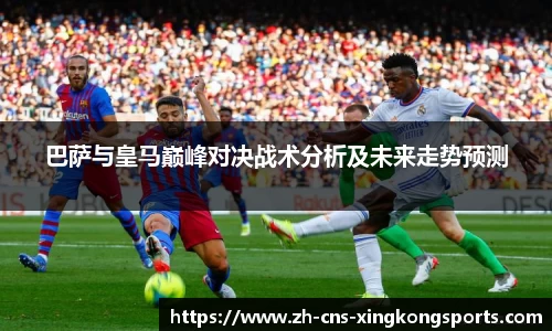巴萨与皇马巅峰对决战术分析及未来走势预测